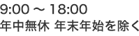 9:00～18:00
年中無休 年末年始を除く